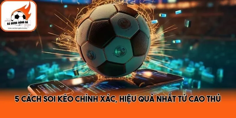 5 cách soi kèo chính xác, hiệu quả nhất từ cao thủ
