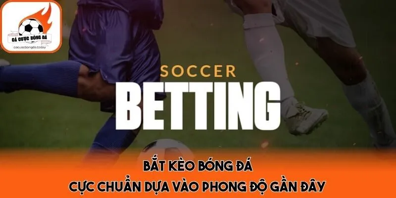 Bắt kèo bóng đá cực chuẩn dựa vào phong độ gần đây