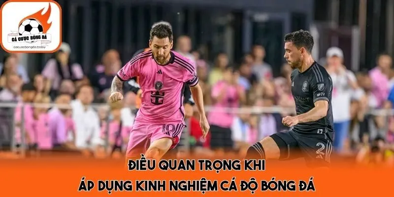 Điều quan trọng khi áp dụng kinh nghiệm cá độ bóng đá