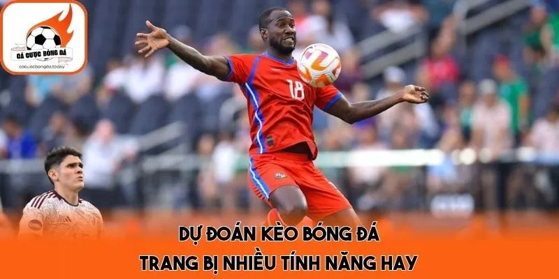 Dự đoán kèo bóng đá trang bị nhiều tính năng hay