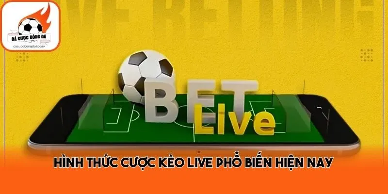 Hình thức cược kèo live phổ biến hiện nay