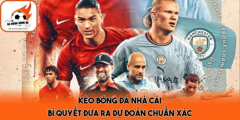 Kèo Bóng Đá Nhà Cái - Bí Quyết Đưa Ra Dự Đoán Chuẩn Xác