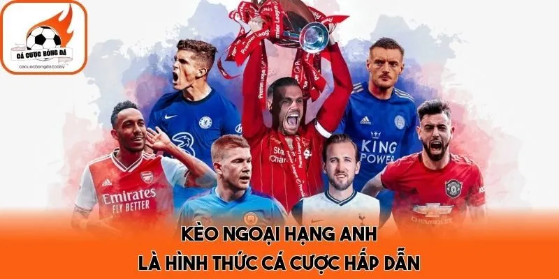 Kèo Ngoại hạng Anh là hình thức cá cược hấp dẫn