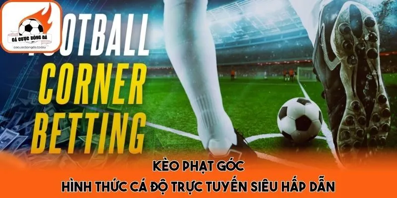Kèo Phạt Góc - Hình Thức Cá Độ Trực Tuyến Siêu Hấp Dẫn