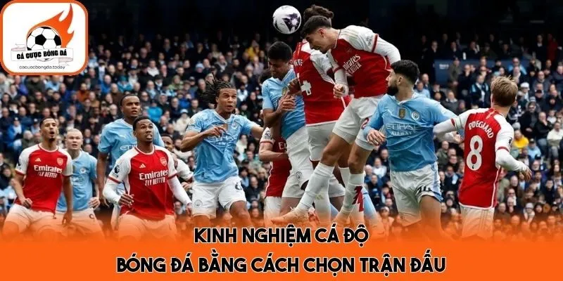 Kinh nghiệm cá độ bóng đá bằng cách chọn trận đấu