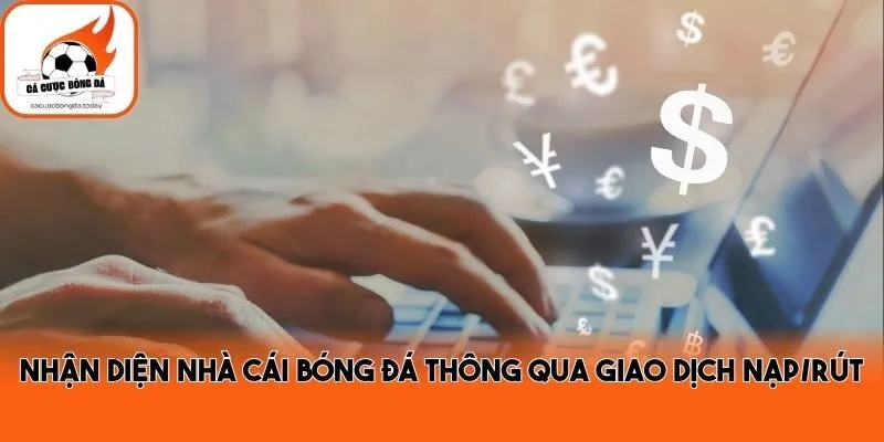 Nhận diện nhà cái bóng đá thông qua giao dịch nạp/rút