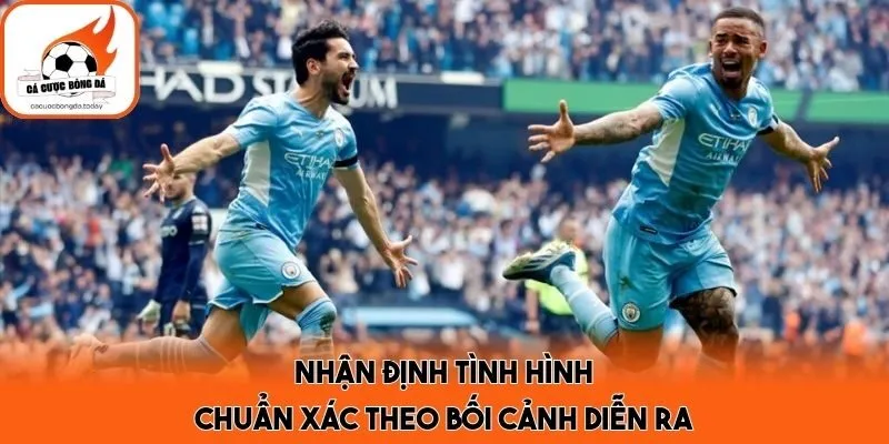 Nhận định tình hình chuẩn xác theo bối cảnh diễn ra