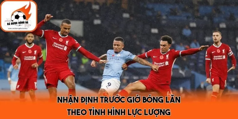 Nhận định trước giờ bóng lăn theo tình hình lực lượng