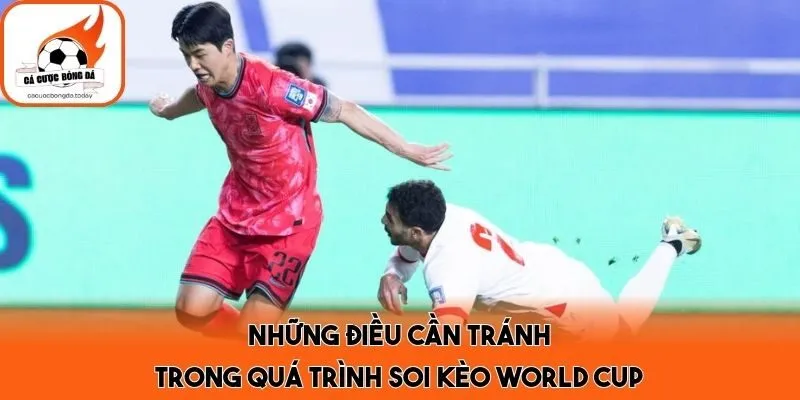 Những điều cần tránh trong quá trình soi kèo World Cup
