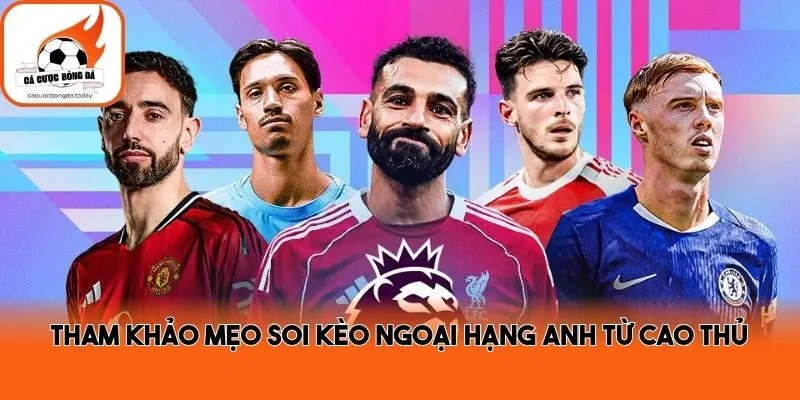 Tham khảo mẹo soi kèo Ngoại hạng Anh từ cao thủ