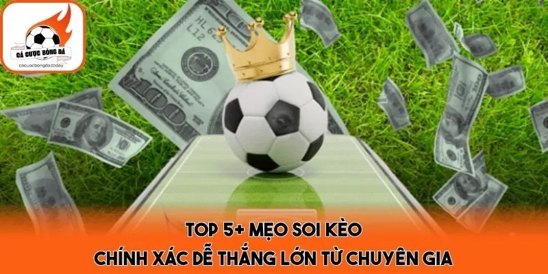 Top 5+ Mẹo Soi Kèo Chính Xác Dễ Thắng Lớn Từ Chuyên Gia
